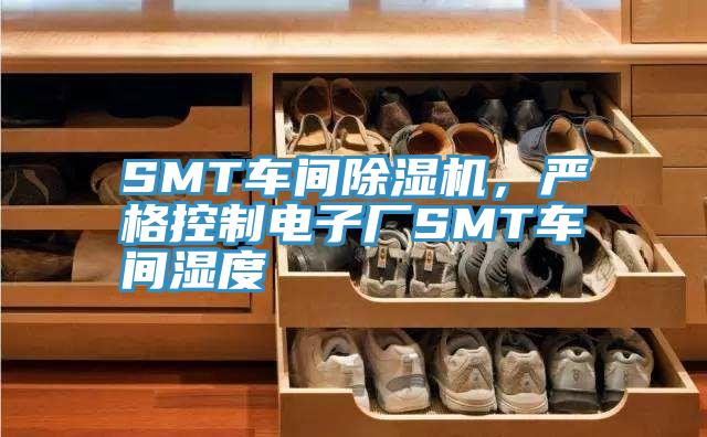 SMT車(chē)間除濕機(jī)，嚴(yán)格控制電子廠(chǎng)SMT車(chē)間濕度