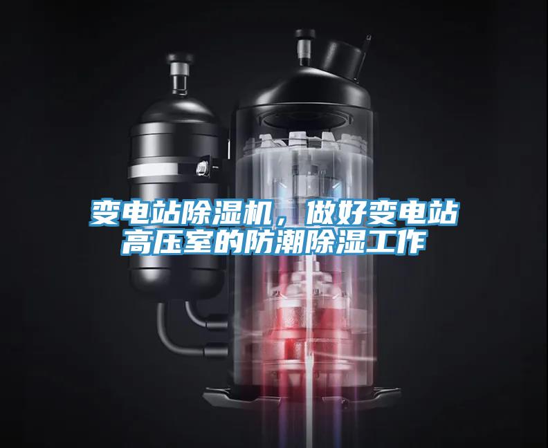 變電站除濕機，做好變電站高壓室的防潮除濕工作