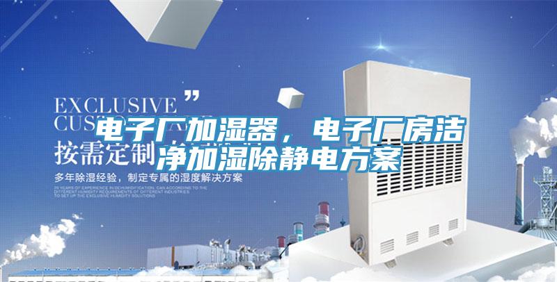 電子廠加濕器，電子廠房潔凈加濕除靜電方案