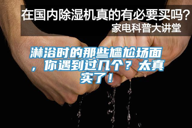 淋浴時的那些尷尬場面，你遇到過幾個？太真實了！