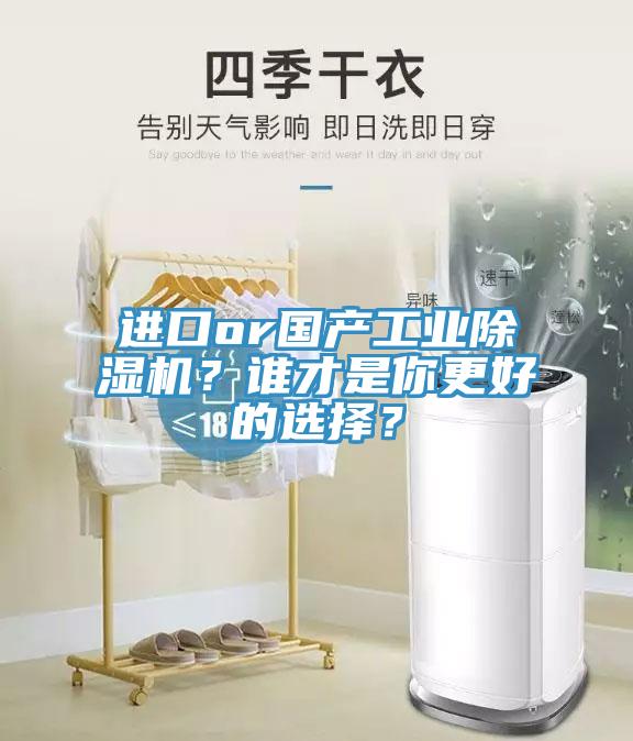 進口or國產(chǎn)工業(yè)除濕機？誰才是你更好的選擇？