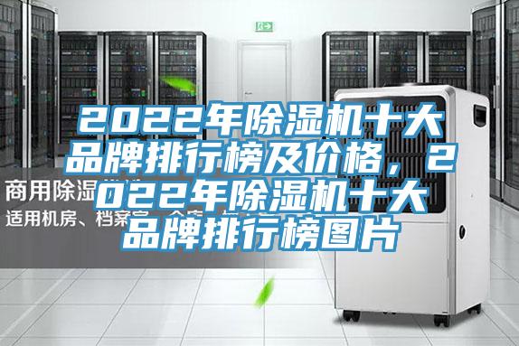 2022年除濕機(jī)十大品牌排行榜及價(jià)格，2022年除濕機(jī)十大品牌排行榜圖片