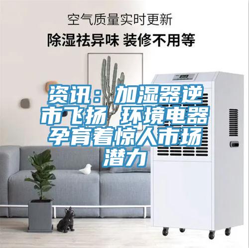 資訊：加濕器逆市飛揚(yáng) 環(huán)境電器孕育著驚人市場潛力