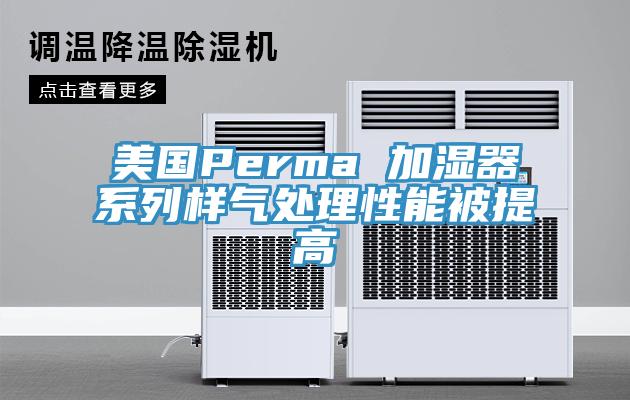 美國(guó)Perma 加濕器系列樣氣處理性能被提高