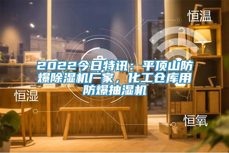 2022今日特訊：平頂山防爆除濕機(jī)廠家，化工倉庫用防爆抽濕機(jī)