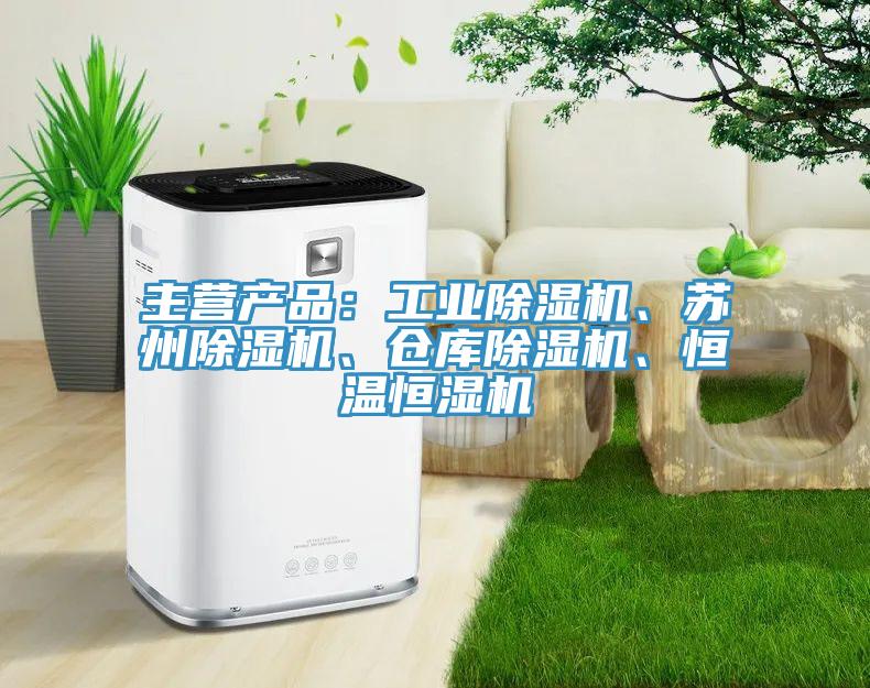 主營產(chǎn)品：工業(yè)除濕機、蘇州除濕機、倉庫除濕機、恒溫恒濕機