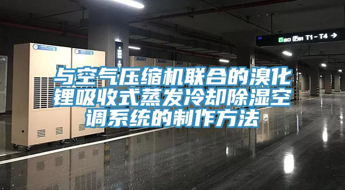 與空氣壓縮機聯(lián)合的溴化鋰吸收式蒸發(fā)冷卻除濕空調系統(tǒng)的制作方法