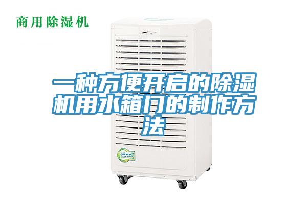 一種方便開啟的除濕機用水箱門的制作方法