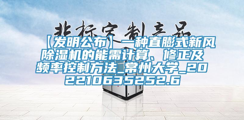 【發(fā)明公布】一種直膨式新風除濕機的能需計算、修正及頻率控制方法_常州大學_202210635252.6