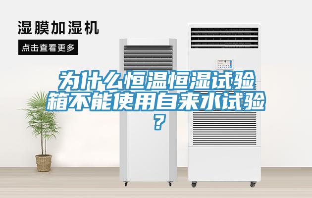 為什么恒溫恒濕試驗(yàn)箱不能使用自來(lái)水試驗(yàn)？