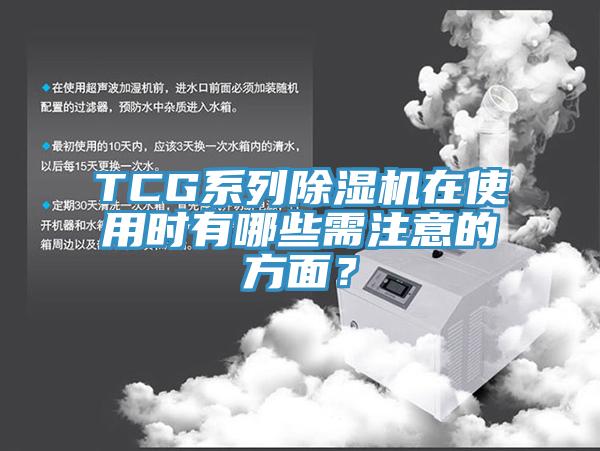 TCG系列除濕機在使用時有哪些需注意的方面？