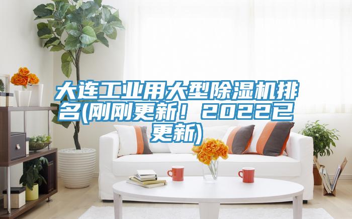 大連工業(yè)用大型除濕機排名(剛剛更新！2022已更新)