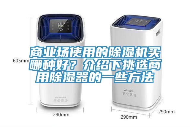 商業(yè)場使用的除濕機(jī)買哪種好？介紹下挑選商用除濕器的一些方法