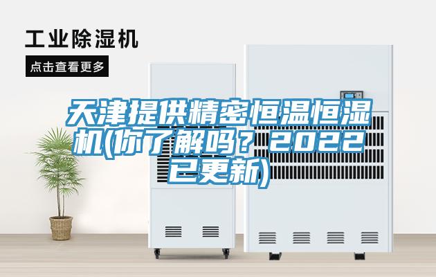 天津提供精密恒溫恒濕機(jī)(你了解嗎？2022已更新)