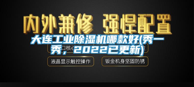 大連工業(yè)除濕機哪款好(秀一秀，2022已更新)