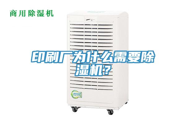 印刷廠為什么需要除濕機(jī)？