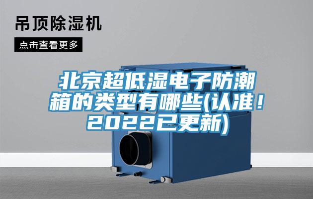 北京超低濕電子防潮箱的類型有哪些(認準！2022已更新)