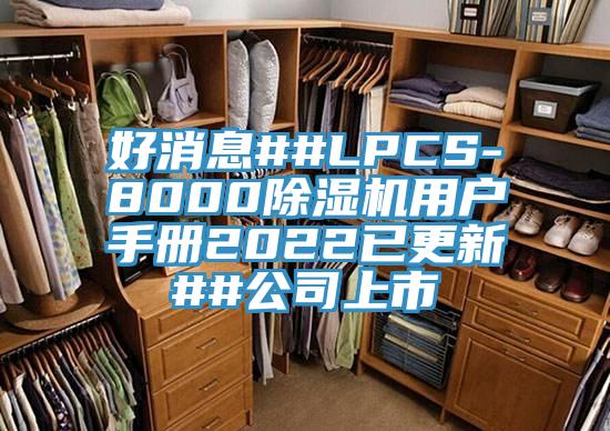 好消息##LPCS-8000除濕機用戶手冊2022已更新##公司上市