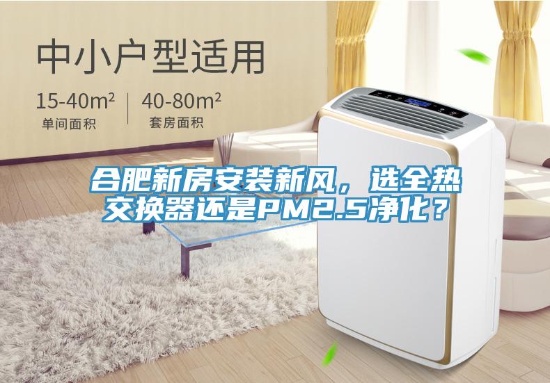 合肥新房安裝新風(fēng)，選全熱交換器還是PM2.5凈化？