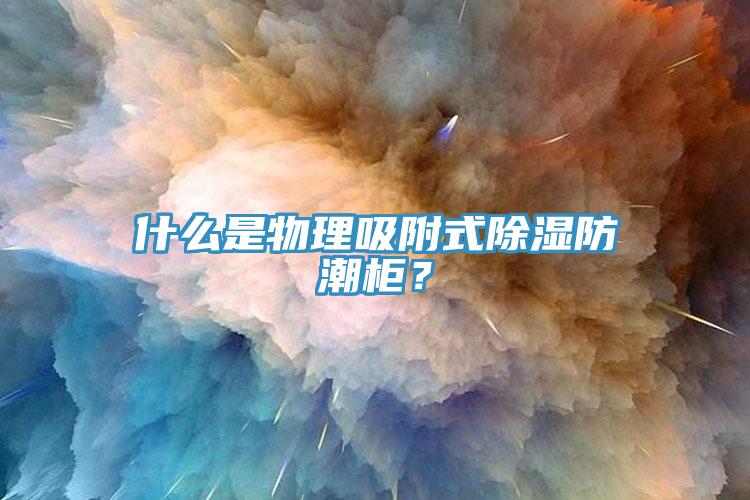 什么是物理吸附式除濕防潮柜？