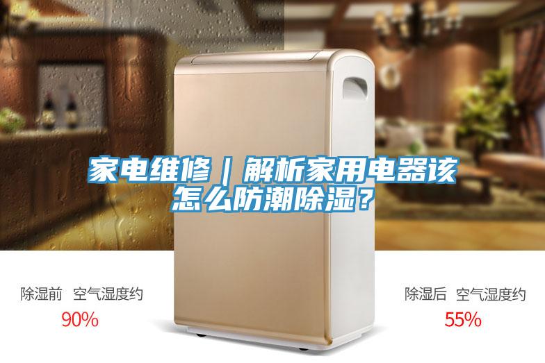 家電維修｜解析家用電器該怎么防潮除濕？