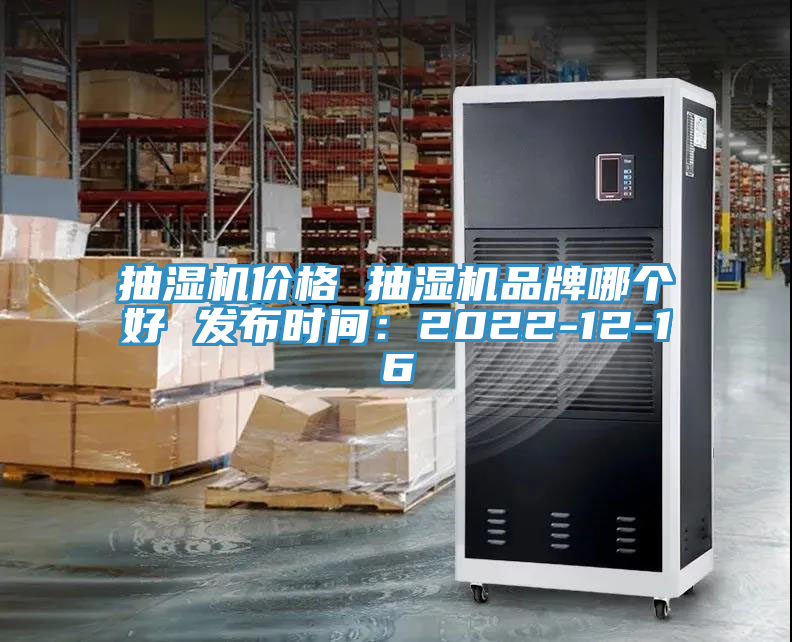 抽濕機價格 抽濕機品牌哪個好 發(fā)布時間：2022-12-16