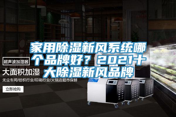 家用除濕新風(fēng)系統(tǒng)哪個(gè)品牌好？2021十大除濕新風(fēng)品牌