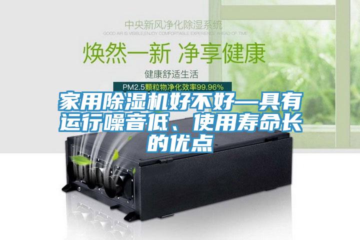 家用除濕機好不好—具有運行噪音低、使用壽命長的優(yōu)點