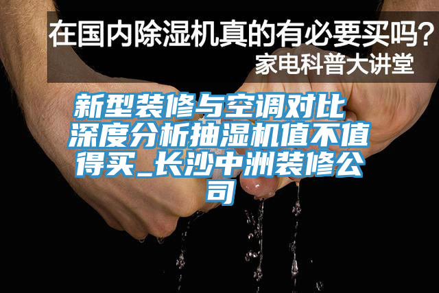 新型裝修與空調(diào)對(duì)比 深度分析抽濕機(jī)值不值得買(mǎi)_長(zhǎng)沙中洲裝修公司