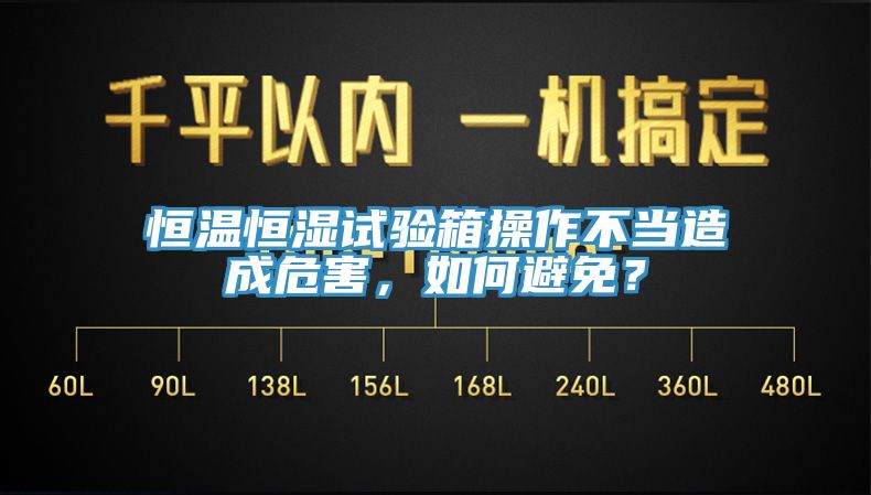 恒溫恒濕試驗(yàn)箱操作不當(dāng)造成危害，如何避免？