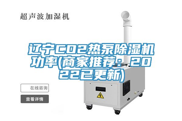 遼寧CO2熱泵除濕機功率(商家推薦：2022已更新)