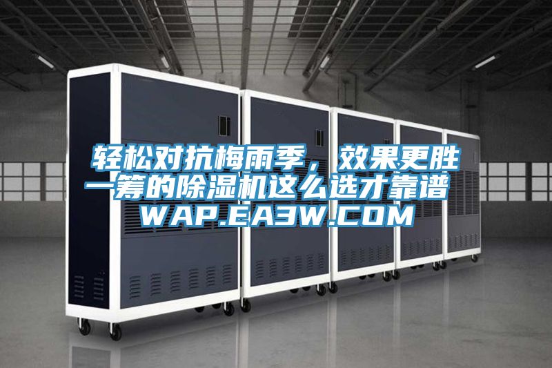 輕松對抗梅雨季，效果更勝一籌的除濕機(jī)這么選才靠譜 WAP.EA3W.COM