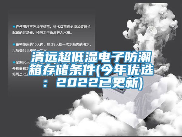 清遠(yuǎn)超低濕電子防潮箱存儲(chǔ)條件(今年優(yōu)選：2022已更新)