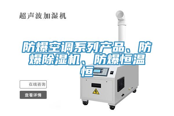 防爆空調(diào)系列產(chǎn)品、防爆除濕機(jī)、防爆恒溫恒