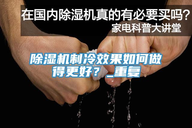 除濕機(jī)制冷效果如何做得更好？_重復(fù)