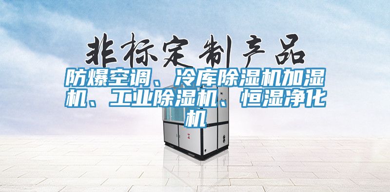 防爆空調(diào)、冷庫除濕機加濕機、工業(yè)除濕機、恒濕凈化機