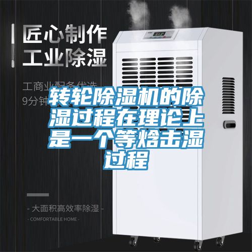 轉輪除濕機的除濕過程在理論上是一個等焓擊濕過程