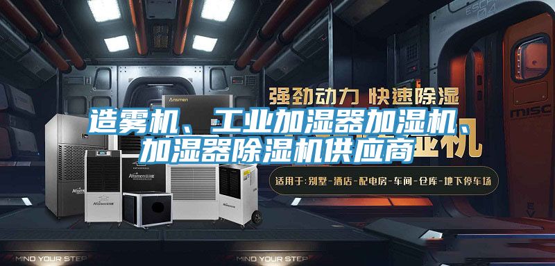 造霧機、工業(yè)加濕器加濕機、加濕器除濕機供應(yīng)商