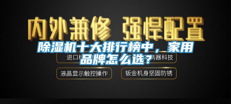 除濕機十大排行榜中，家用品牌怎么選？