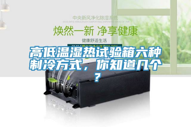 高低溫濕熱試驗(yàn)箱六種制冷方式，你知道幾個(gè)？